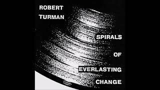 ROBERT TURMAN quotSpirals of Everlasting Changequot [upl. by Eanwahs]