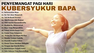 Lagu Rohani Penyemangat Pagi Hari 2023 Kubersyukur Bapa  Lagu Rohani Terbaik 2023 Terpopuler [upl. by Zanas]