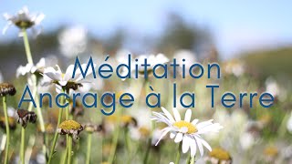 Méditation Ancrage à la Terre MÉDITATION GUIDÉE FRANÇAIS [upl. by Arnaldo]