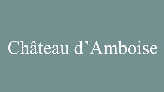 How to Pronounce Château dAmboise Amboise Castle Correctly in French [upl. by Anhpad]