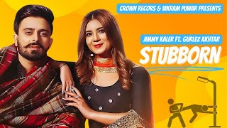 STUBBORN  Jimmy Kaler  Gurlez Akhtar  Desi Crew  Punjabi Songs 2021  Punjabi Songs [upl. by Hniv108]