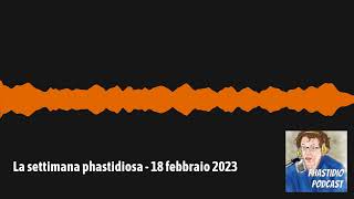 La settimana phastidiosa  18 febbraio 2023 [upl. by Eelyme808]