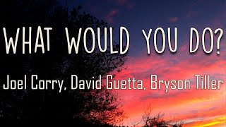 Joel Corry David Guetta Bryson Tiller  What Would You Do Lyrics If I told you I loved you babe [upl. by Atirat]