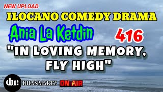 ILOCANO COMEDY DRAMA  IN LOVING MEMORY FLY HIGH  ANIA LA KETDIN 416  NEW UPLOAD [upl. by Biancha]