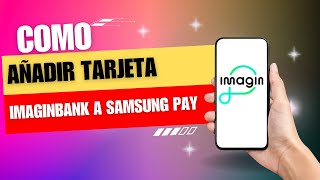 Como Añadir Una Tarjeta Imaginbank A Samsung Pay [upl. by Horatio945]