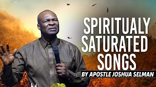 Spiritually Saturated Songs  Apostle Joshua Selman [upl. by Yelac628]