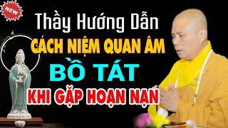 Thầy Hướng Dẫn Cách Niệm Quan Âm Bồ Tát Khi Gặp Hoạn Nạn LINH ỨNG NHẤT  Thầy Thích Giác Nhàn [upl. by Gunilla918]