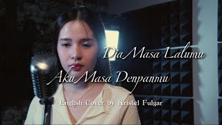 Dia Masa Lalumu Aku Masa Depanmu English Cover by Kristel Fulgar [upl. by Mcgruter]