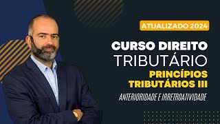 TRIBUTÃRIO 2024 PRINCÃPIOS TRIBUTÃRIOS  III ANTERIORIDADE e IRRETROATIVIDADE [upl. by Cila]