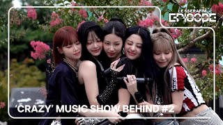 EPISODE LE SSERAFIM 르세라핌 ‘CRAZY’ MUSIC SHOW BEHIND 2 [upl. by Buerger]