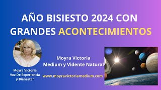 AÑO BISIESTO 2024 CON GRANDES ACONTECIMIENTOS Profecias Moyra Victoria Medium y Vidente Natural [upl. by Dulce]