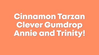 Cinnamon Tarzan Clever Gumdrop Annie Trinity [upl. by Laet]