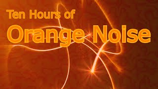 Orange Noise for 10 Sweet Hours of Sonic Ambience [upl. by Runstadler]