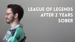 I tried League of Legends after 2 years sober [upl. by Risan]