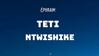 Ephraim  Teti Ntwishike Lyrics [upl. by Takakura708]