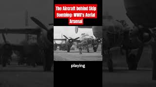 The Aircraft Behind Skip Bombing WWII’s Aerial Arsenal [upl. by Angell]