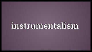 Instrumentalism Meaning [upl. by Dominy]