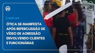 Ótica se manifesta após repercussão de vídeo de agressão envolvendo clientes e funcionárias [upl. by Ferde555]