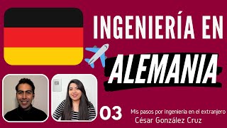 ESTUDIAR INGENIERÍA EN ALEMANIA 🇩🇪  Episodio 03  César González Cruz [upl. by Ainos]