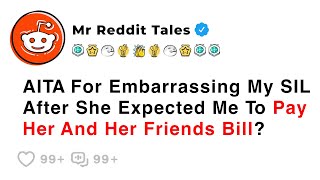 AITA For Embarrassing My SIL After She Expected Me To Pay Her And Her Friends Bill  Best Reddit [upl. by Kerby]