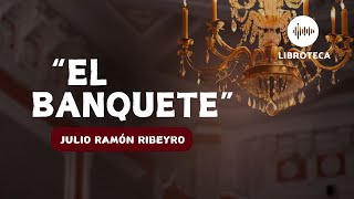 quotEl banquetequot de Julio Ramón Ribeyro cuento completo AUDIOLIBROAUDIOCUENTO  voz humana [upl. by Hgielrebma]