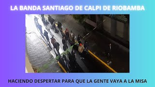 La banda santiago de calpi de riobamba haciendo levantar a la gente que que vayan a la misa en baños [upl. by Cooper]