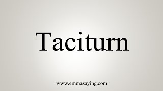 How To Say Taciturn [upl. by Ellord418]