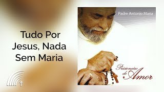 Padre Antonio Maria  Tudo Por Jesus Nada Sem Maria  Prisioneiro Do Amor [upl. by Valaree]