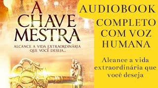 A CHAVE MESTRA AUDIOBOOK Alcance a vida extraordinária que você deseja Livro sobre a Lei da Atração [upl. by Savvas]