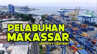 Pelabuhan Makassar Akan Jadi City Center [upl. by Goeselt]