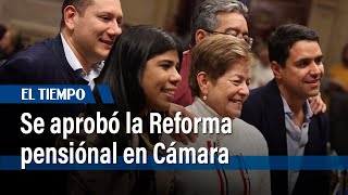 Se aprobó la Reforma pensional en la Cámara de Representantes  El Tiempo [upl. by Boynton]