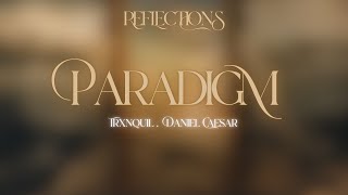 PARADIGM Ft Daniel Caesar  TRXNQUiL  REFLECTIONS [upl. by Encrata266]