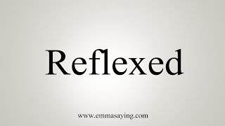 How To Say Reflexed [upl. by Velvet]