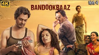 Babumoshai Bandookbaaz Full Movie  Nawazuddin Siddiqui  Bidita Bag  Review amp Facts HD [upl. by Ahseret646]