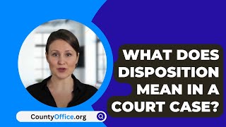 What Does Disposition Mean In A Court Case  CountyOfficeorg [upl. by Livvie]