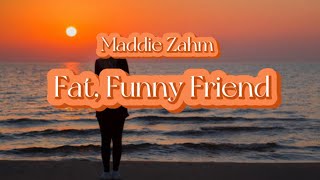 Maddie ZahmFat Funny Friend Lyrics [upl. by Ccasi246]