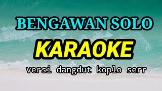 BENGAWAN SOLO  KARAOKE  TAMPA VOCAL VERSI DANGDUT KOPLO [upl. by Legin682]