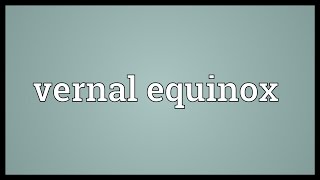 Vernal equinox Meaning [upl. by God]