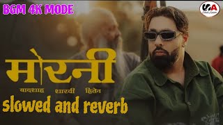 Morni  Slowed amp Reverb  Badshah  Sharvi Yadav  Preity Mukhundhan  Hiten  BGM 4K MODE [upl. by Egag]