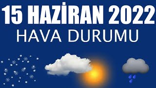 15 Haziran 2022 Hava Durumu Tüm İllerin Hava Durumu [upl. by Aikin]