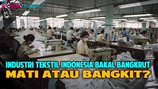 Lupakan Kejayaan Masa Lalu Industri Tekstil di Ambang Kehancuran Saatnya Bangkit [upl. by Mayworm754]