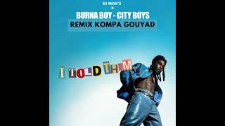 DJ MANS x BURNA BOY  CITY BOYS REMIX KOMPA GOUYAD [upl. by Auqinet973]