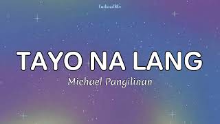 Tayo Na Lang  Michael Pangilinan Lyrics [upl. by Miun]