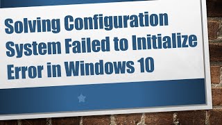 Solving Configuration System Failed to Initialize Error in Windows 10 [upl. by Bradney]