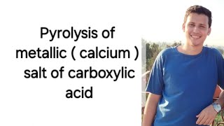 Pyrolysis of metallic  calcium  salt of carboxylic acid [upl. by Calendre]