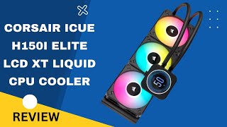 Corsair iCUE H150i Elite XT Liquid CPU Cooler Cooling with an LCD Edge  Review [upl. by Chappelka120]