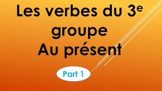 Les verbes du troisième groupe au présent de lindicatif  Part 1 [upl. by Delfeena45]