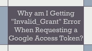 Why am I Getting quotInvalidGrantquot Error When Requesting a Google Access Token [upl. by Nealey2]