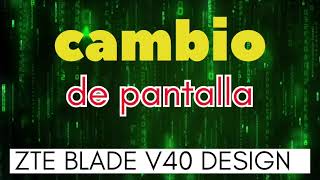 CAMBIO DE PANTALLA DEL quotZTE BLADE V40 DESIGNquot [upl. by Brandes409]