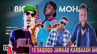 BIG MOHA OO 15 DAQIIQO KARBAASH AH KAGA JAWAABAY HEESTII SHARMA BOY  BAARA REACTION [upl. by Halivah]